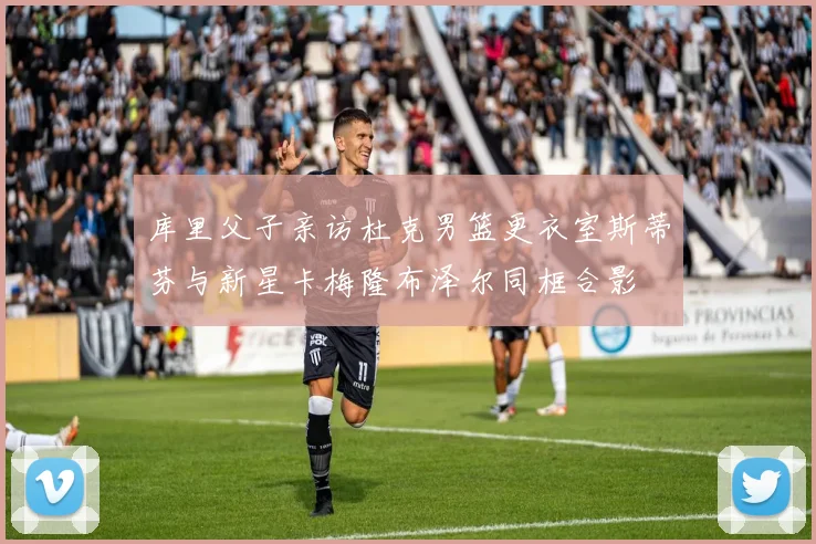 库里父子亲访杜克男篮更衣室斯蒂芬与新星卡梅隆布泽尔同框合影