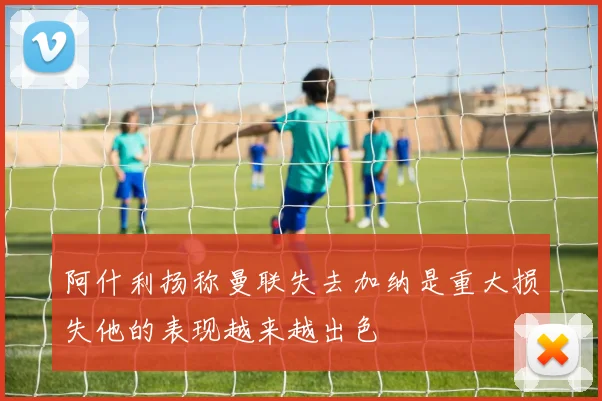 阿什利扬称曼联失去加纳是重大损失他的表现越来越出色